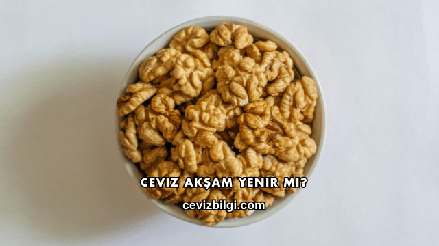 Ceviz Akşam Yenir mi