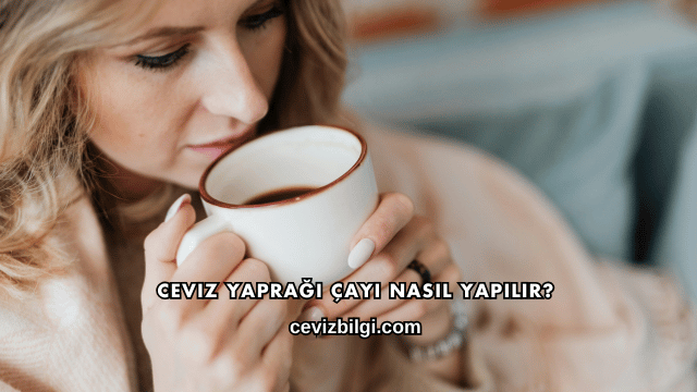 Ceviz Yaprağı Çayı Nasıl Yapılır?